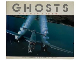 Item #2320460 Ghosts: Vintage Aircraft of World War II. Philip Makanna, Chuck Yeager, foreword