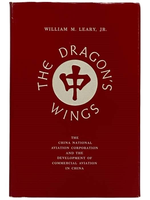 Item #2320481 The Dragon's Wings: The China National Aviation Corporation and the Development of Commercial Aviation in China. William M. Leary, Jr.