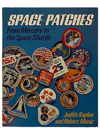 Item #2320559 Space Patches: From Mercury to the Space Shuttle. Judith Kaplan, Robert Muniz