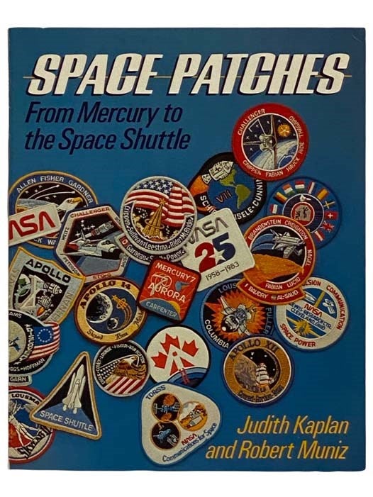 Item #2320559 Space Patches: From Mercury to the Space Shuttle. Judith Kaplan, Robert Muniz.