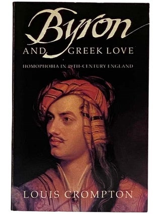 Item #2320623 Byron and Greek Love: Homophobia in 19th Century England. Louis Crompton