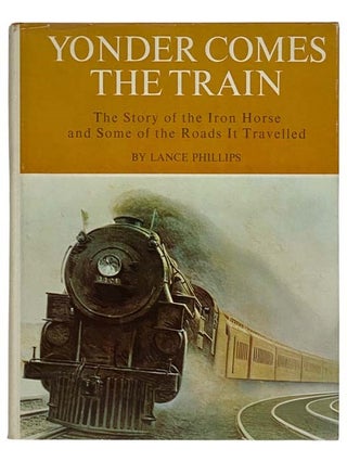 Item #2320715 Yonder Comes the Train: The Story of the Iron Horse and Some of the Roads it...