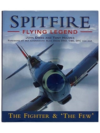 Item #2320723 Spitfire Flying Legend: The Fighter and the Few. John Dibbs, Tony Holmes, Alan...