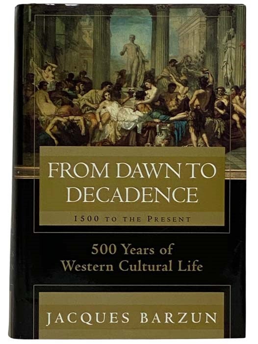 Item #2320839 From Dawn to Decadence: 500 Years of Western Cultural Life, 1500 to the Present. Jacques Barzun, Peter Conrad.