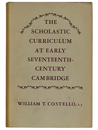 Item #2320869 The Scholastic Curriculum at Early Seventeenth-Century Cambridge. William T. Costello