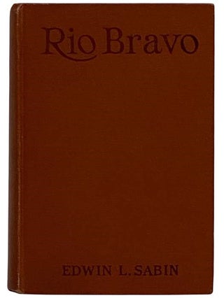 Item #2320939 Rio Bravo: A Romance of the Texas Frontier. Edwin L. Sabin