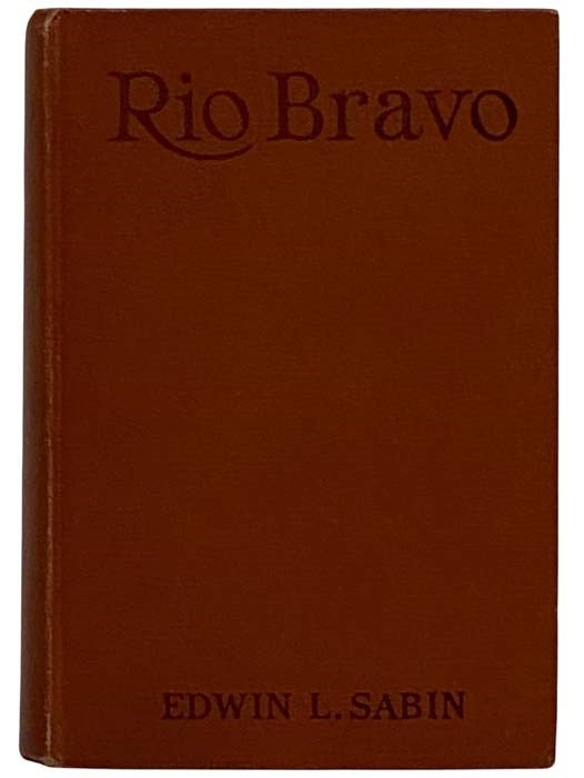 Item #2320939 Rio Bravo: A Romance of the Texas Frontier. Edwin L. Sabin.