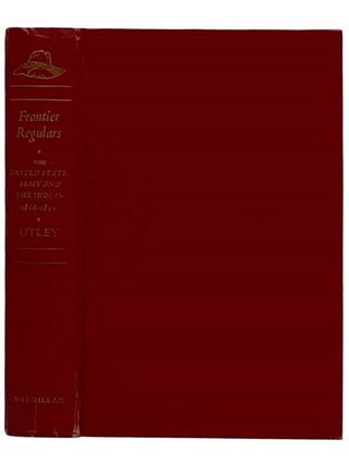 Item #2321043 Frontier Regulars: The United States Army and the Indian, 1866-1891. Robert M. Utley