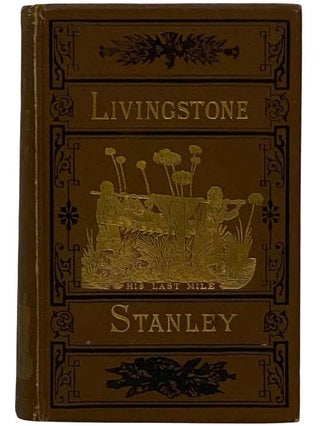 Item #2321076 The Lives and Travels of Livingstone and Stanley, Covering Their Entire Career in...