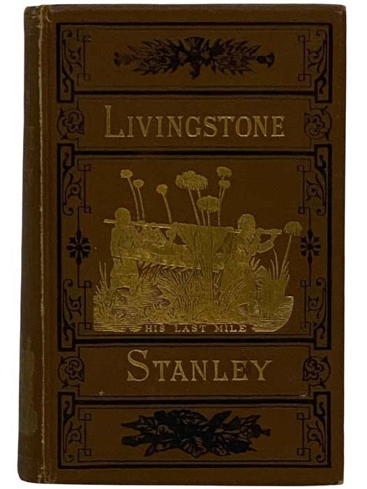 Item #2321076 The Lives and Travels of Livingstone and Stanley, Covering Their Entire Career in Southern and Central Africa. J. E. Chambliss.