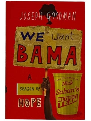Item #2321154 We Want Bama: A Season of Hope and the Making of Nick Saban's Ultimate Team. Joseph...