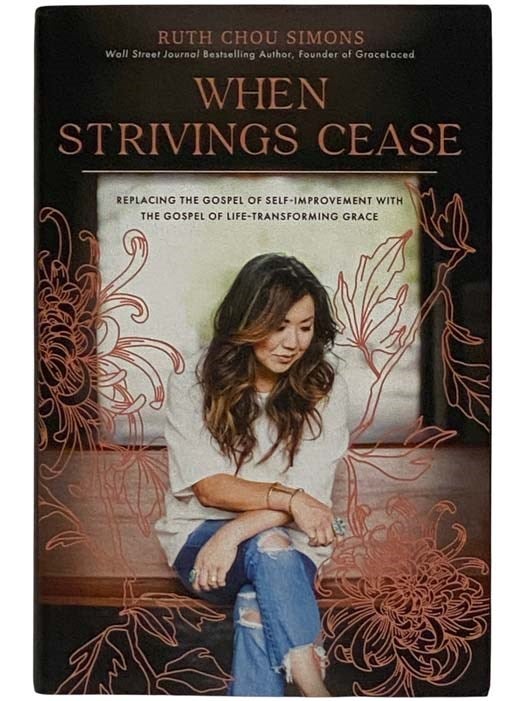 Item #2321165 When Strivings Cease: Replacing the Gospel of Self-Improvement with the Gospel of Life-Transforming Grace. Ruth Chou Simons.