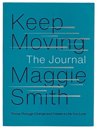Item #2321179 Keep Moving: The Journal - Thrive Through Change and Create a Life You Love. Maggie...