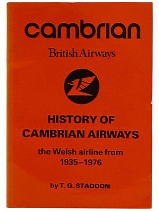 Item #2321292 History of Cambrian Airways: The Welsh Airline from 1935-1976. T. G. Staddon