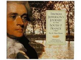 Item #2321337 Thomas Jefferson's Journey to the South of France. Roy Moore, Alma, Lucia C....