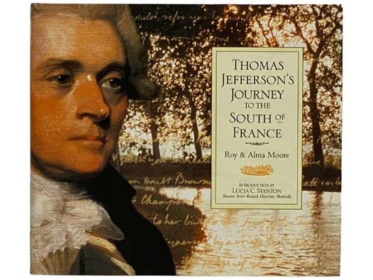 Item #2321337 Thomas Jefferson's Journey to the South of France. Roy Moore, Alma, Lucia C. Stanton, Introduction.