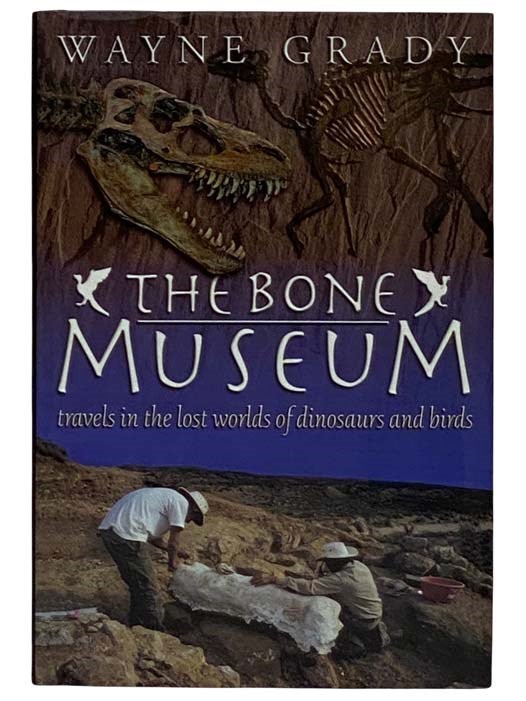Item #2321395 The Bone Museum: Travels in the Lost Worlds of Dinosaurs and Birds. Wayne Grady.