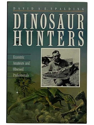 Item #2321398 Dinosaur Hunters: Eccentric Amateurs and Obsessed Professionals. David A. E. Spalding