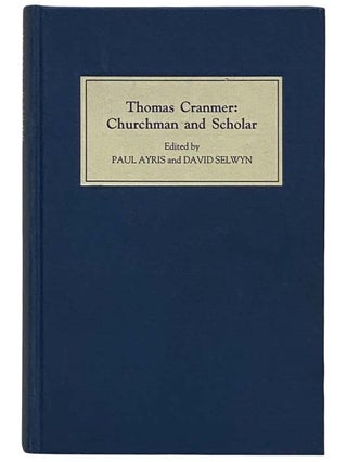 Item #2321407 Thomas Cranmer: Churchman and Scholar. Paul Ayris, David Selwyn