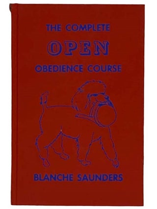 Item #2321421 The Complete Open Obedience Course. Blanche Saunders
