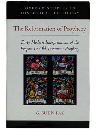 Item #2321481 The Reformation of Prophecy: Early Modern Interpretations of the Prophet and Old...