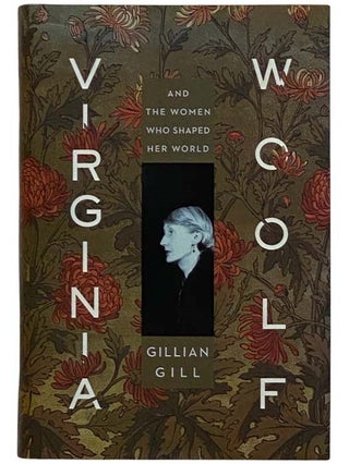Item #2321512 Virginia Woolf and the Women Who Shaped Her World. Gillian Gill