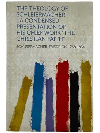 Item #2321529 The Theology of Schleiermacher: A Condensed Presentation of His Chief Work "The...