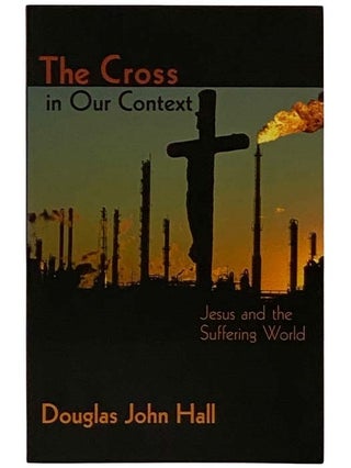 Item #2321556 The Cross in Our Context: Jesus and the Suffering World. Douglas John Hall