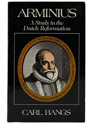 Item #2321559 Arminius: A Study in the Dutch Reformation. Carl Bangs