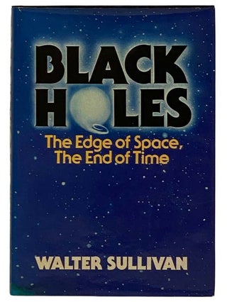 Item #2321611 Black Holes: The Edge of Space, the End of Time. Walter Sullivan