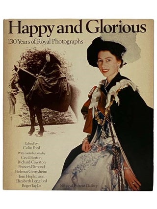 Item #2321614 Happy and Glorious: 130 Years of Royal Photographs. Colin Ford