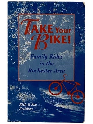 Item #2321848 Take Your Bike! Family Rides in the Rochester Area. Rich Freeman, Sue