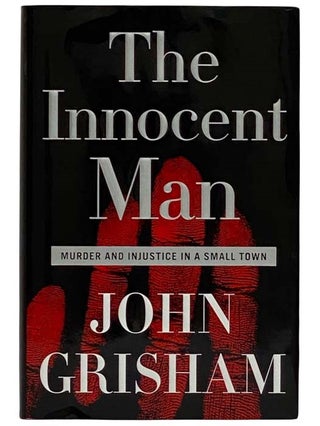 Item #2321967 The Innocent Man: Murder and Injustice in a Small Town. John Grisham