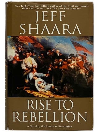 Item #2321992 Rise to Rebellion: A Novel of the American Revolution. Jeff Shaara