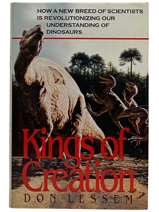 Item #2322019 Kings of Creation: How a New Breed of Scientists Is Revolutionizing Our Understanding of Dinosaurs. Don Lessem.