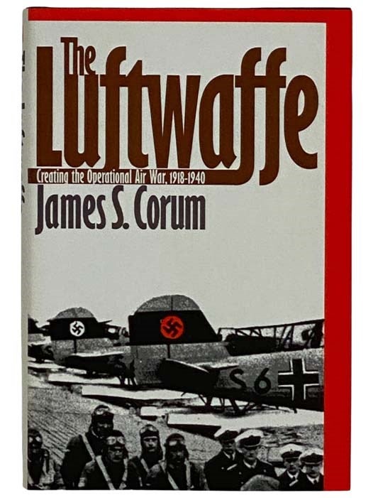 The Luftwaffe Creating the Operational Air War 1918 1940 James