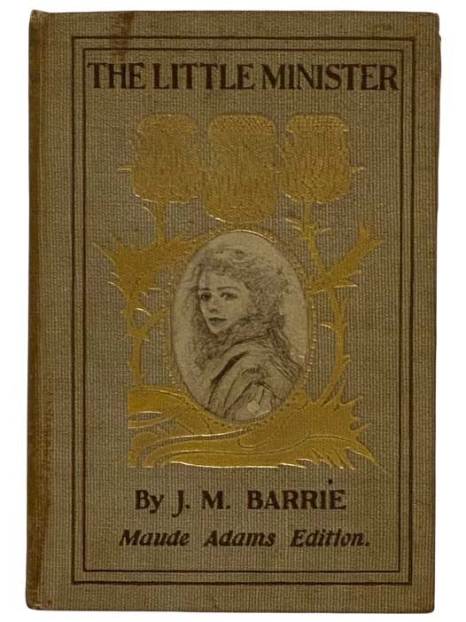 Item #2322297 The Little Minister (Maude Adams Edition). J. M. Barrie, James Matthew.