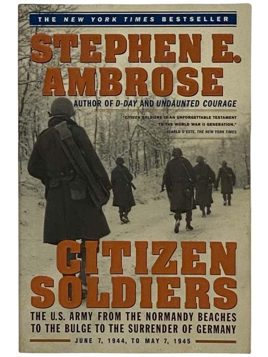 Item #2322354 Citizen Soldiers: The U.S. Army from the Normandy Beaches to the Bulge to the Surrender of Germany. June 7, 1944 - May 7, 1945. Stephen E. Ambrose.