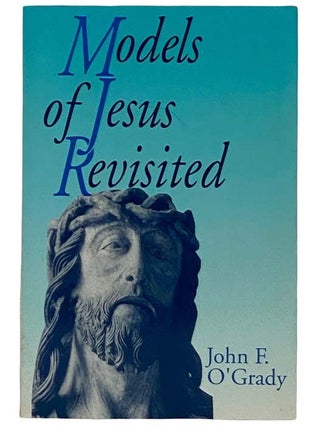 Item #2322359 Models of Jesus Revisited. John F. O'Grady