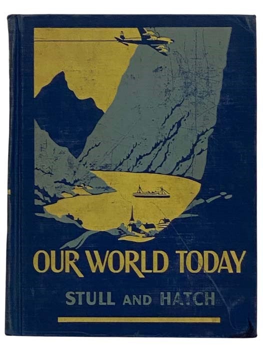 Item #2322465 Our World Today: A Textbook in the New Geography [To-Day]. De Forest Stull, Roy W. Hatch.