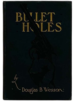 Item #2322492 Bullet Holes: A Record of Records. Douglas B. Wesson