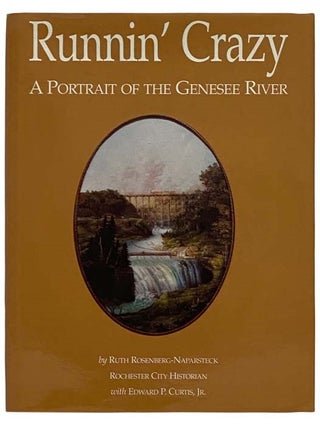 Item #2322531 Runnin' Crazy: A Portrait of the Genesee River. Ruth Rosenberg-Naparsteck, Edward...