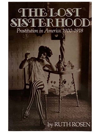 Item #2322680 The Lost Sisterhood: Prostitution in America, 1900-1918. Ruth Rosen