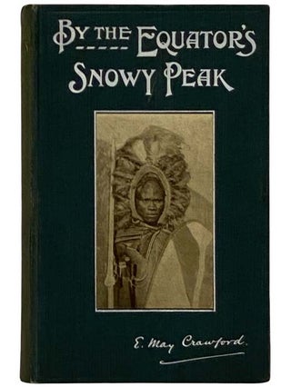 Item #2322685 By the Equator's Snowy Peak: A Record of Medical Missionary Work and Travel in...