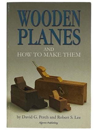 Item #2322868 Wooden Planes and How to Make Them. David G. Perch, Robert S. Lee