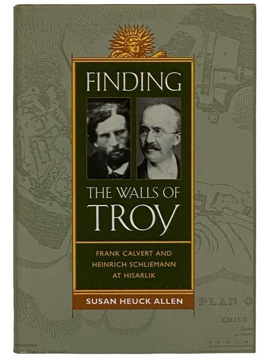 Item #2322961 Finding the Walls of Troy: Frank Calvert and Heinrich Schliemann at Hisarlik. Susan Heuck Allen.