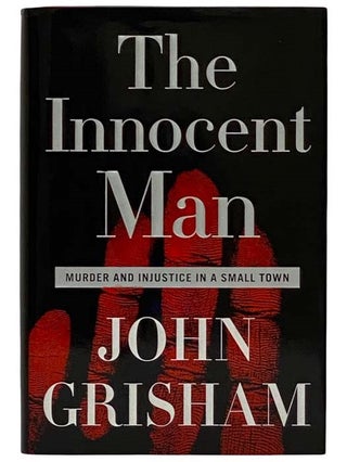 Item #2323030 The Innocent Man: Murder and Injustice in a Small Town. John Grisham