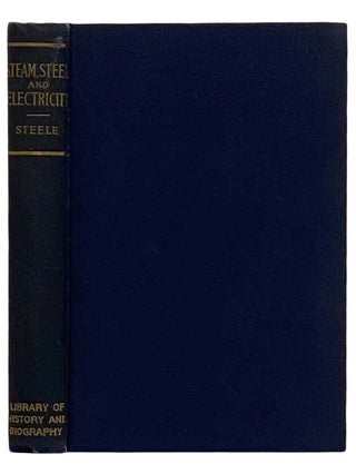 Item #2323174 Steam, Steel and Electricity (Library of History and Biography). James W. Steele