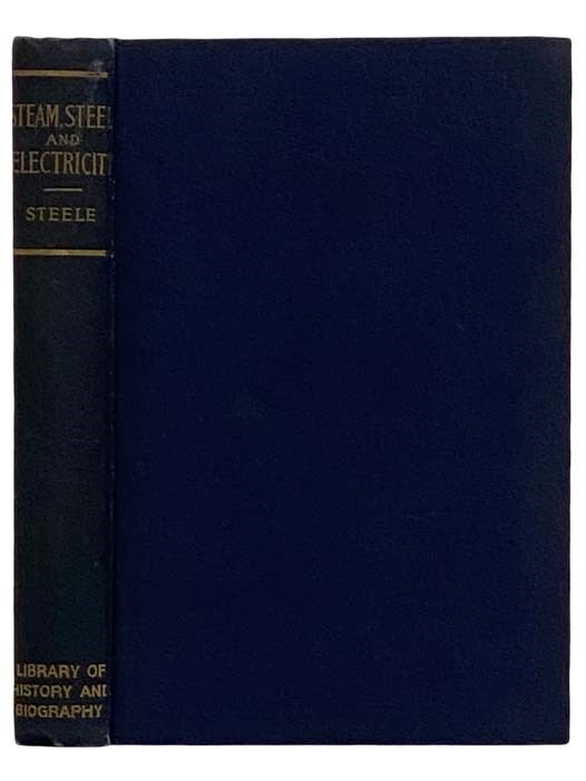 Item #2323174 Steam, Steel and Electricity (Library of History and Biography). James W. Steele.