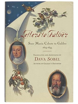 Item #2323334 Letters to Father: Sister Maria Celeste to Galileo, 1623-1633. Galileo, Dava Sobel,...